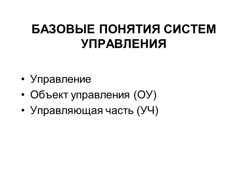 БАЗОВЫЕ ПОНЯТИЯ СИСТЕМ УПРАВЛЕНИЯ  Управление Объект управления (ОУ) Управляющая часть (УЧ)